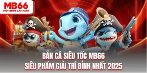 Bắn Cá Siêu Tốc MB66| Siêu Phẩm Giải Trí Đỉnh Nhất 2025