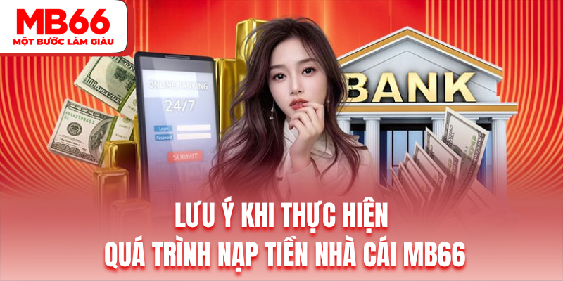 Tổng hợp lưu ý quan trọng khi nạp tiền MB66