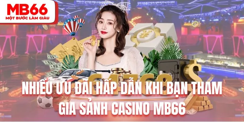 Nhiều ưu đãi hấp dẫn khi bạn tham gia sảnh Casino MB66
