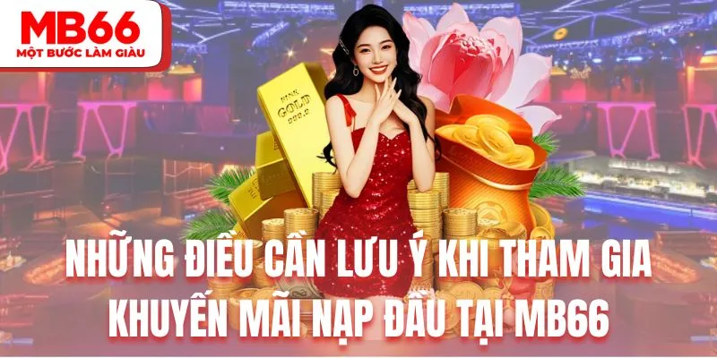 Những điều cần lưu ý khi tham gia khuyến mãi nạp đầu tại MB66